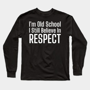 I'm Old School I Still Believe In Respect-Motivational Quote Long Sleeve T-Shirt